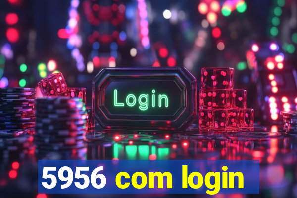 5956 com login